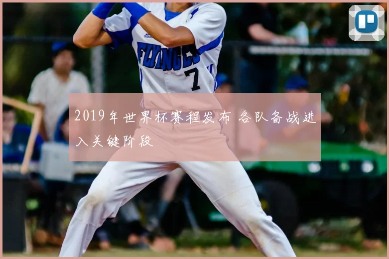 2019年世界杯赛程发布 各队备战进入关键阶段