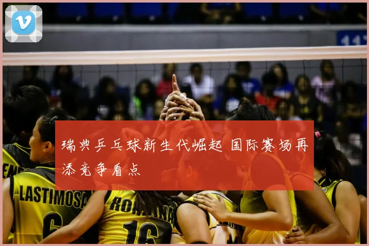 瑞典乒乓球新生代崛起 国际赛场再添竞争看点