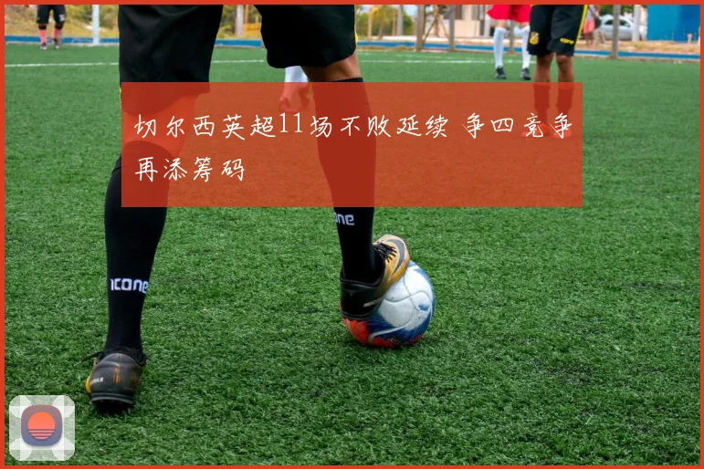切尔西英超11场不败延续 争四竞争再添筹码
