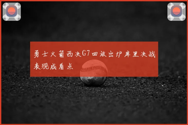 勇士火箭西决G7回放出炉库里决战表现成看点