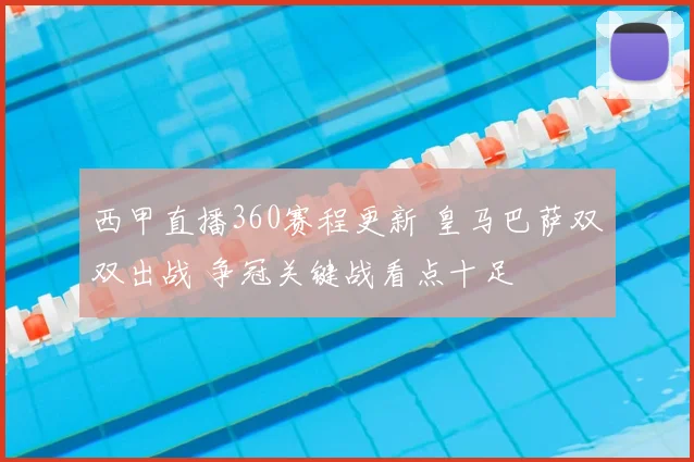 西甲直播360赛程更新 皇马巴萨双双出战 争冠关键战看点十足