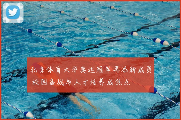 北京体育大学奥运冠军再添新成员 校园备战与人才培养成焦点